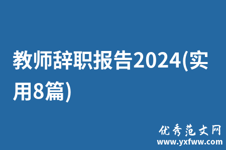 教师辞职报告2024(实用8篇)